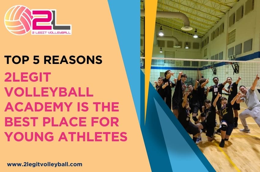 Top 5 Reasons 2legit Volleyball Academy Is the Best Place for Young Athletes