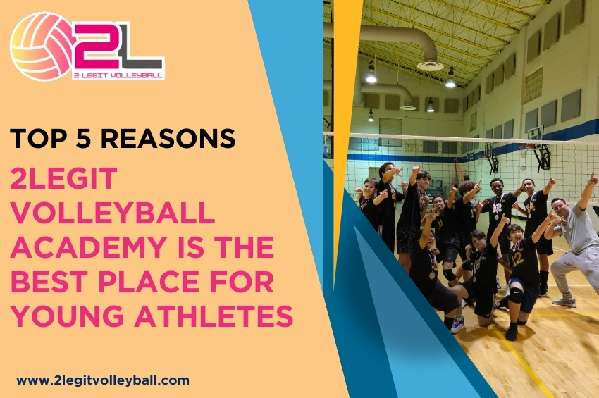 Top 5 Reasons 2legit Volleyball Academy Is the Best Place for Young Athletes